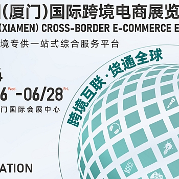 2024中国(厦门)国际跨境电商展览会 2024.06.26-28