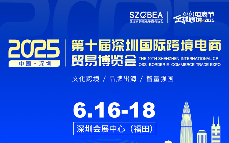 第八届全球跨境电商节暨第十届深圳国际跨境电商贸易博览会 1 2025第十届深圳国际跨境电商贸易博览会